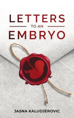 Letters to an Embryo by Kaludjerovic, Jasna