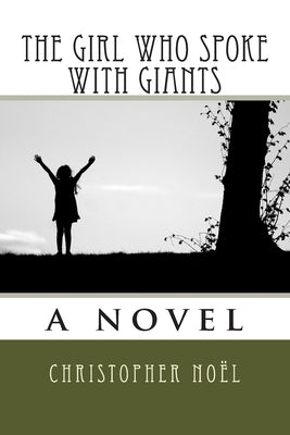 The Girl Who Spoke with Giants by Noël, Christopher