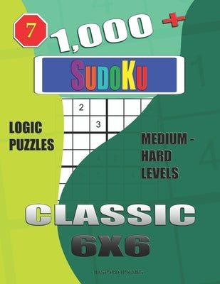 1,000 + Sudoku Classic 6x6: Logic puzzles medium - hard levels by Holmes, Basford