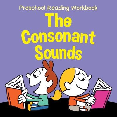 Preschool Reading Workbook: The Consonant Sounds by Baby Professor