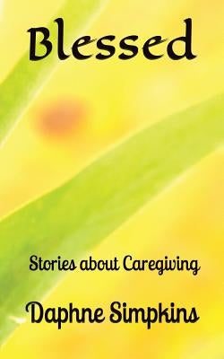 Blessed: Stories about Caregiving by Simpkins, Daphne