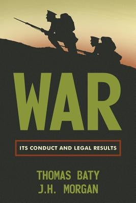 War: Its Conduct and Legal Results by Baty, Thomas