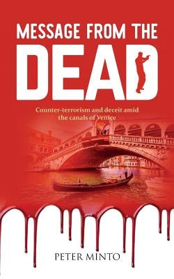 Message From The Dead: Counter-terrorism and deceit amid the canals of Venice by Minto, Peter