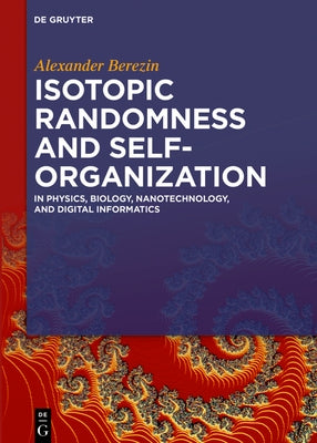 Isotopic Randomness and Self-Organization: In Physics, Biology, Nanotechnology, and Digital Informatics by Berezin, Alexander