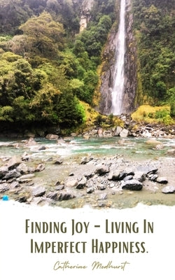 Finding Joy - Imperfect Happiness by Medhurst, Catherine