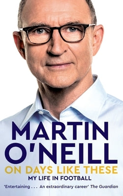 On Days Like These: The Incredible Autobiography of a Football Legend by O'Neill, Martin