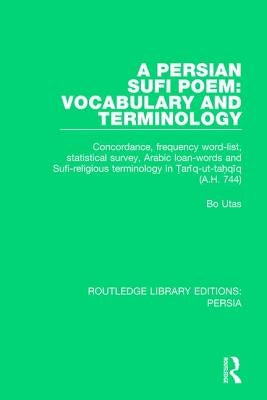 A Persian Sufi Poem: Vocabulary and Terminology: Concordance, frequency word-list, statistical survey, Arabic loan-words and Sufi-religious terminolog by Utas, Bo