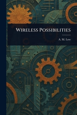 Wireless Possibilities by Low, A. M. (Archibald Montgomery)