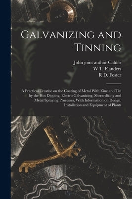 Galvanizing and Tinning; a Practical Treatise on the Coating of Metal With Zinc and tin by the hot Dipping, Electro Galvanizing, Sherardizing and Meta by Foster, R. D.