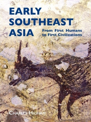 Early Southeast Asia: From First Humans to First Civilizations by Higham, Charles