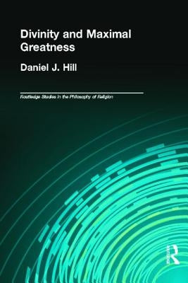 Divinity and Maximal Greatness by Hill, Daniel