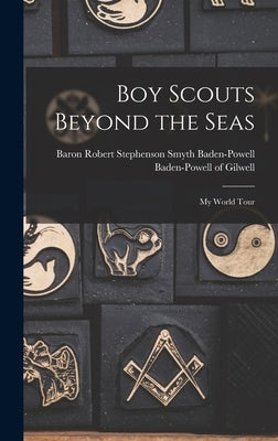 Boy Scouts Beyond the Seas [microform]: My World Tour by Baden-Powell of Gilwell, Robert Steph