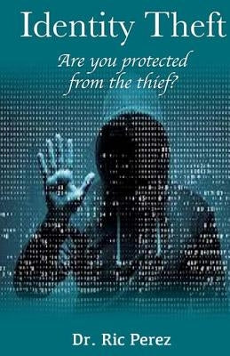 Identity Theft: Are You Protected From The Thief? by Perez, Ric