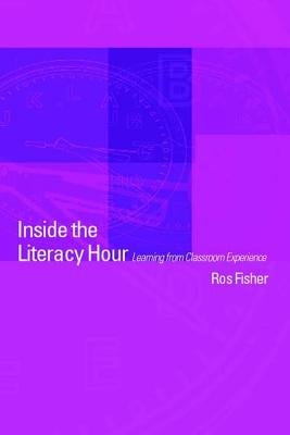 Inside the Literacy Hour: Learning from Classroom Experience by Fisher, Ros