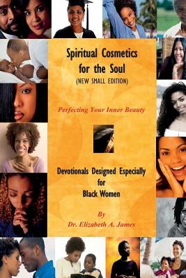 Spiritual Cosmetics for the Soul (New Small Edition): Devotionals Designed Especially for Black Women - Perfecting Your Inner Beauty by James, Elizabeth a.