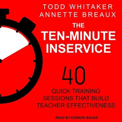 The Ten-Minute Inservice: 40 Quick Training Sessions That Build Teacher Effectiveness by Bauer, Edward