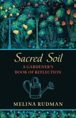 Sacred Soil: A Gardener's Book of Reflection by Rudman, Melina