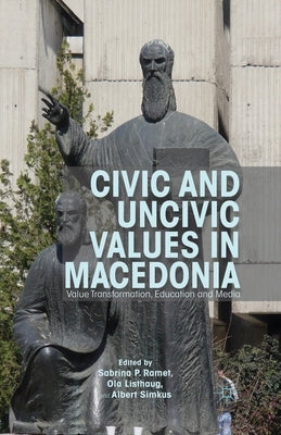 Civic and Uncivic Values in Macedonia: Value Transformation, Education and Media by Ramet, Sabrina P.