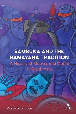 Śambūka's Death Toll: A History of Motives and Motifs in an Evolving Rāmāyaṇa Narrative by Sherraden, Aaron