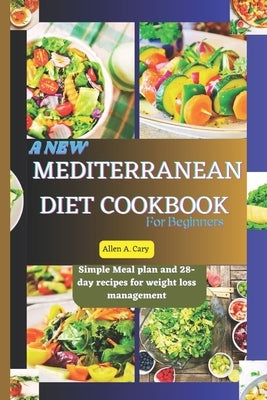 A New Mediterranean Diet Cookbook For Beginners: A good healthy lifestyle by Cary, Allen A.