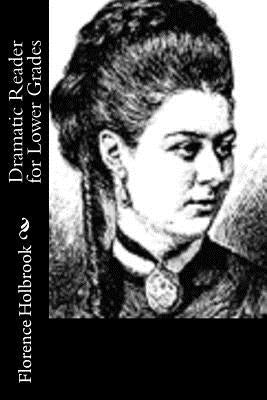 Dramatic Reader for Lower Grades by Holbrook, Florence