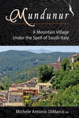 Mundunur: A Mountain Village Under the Spell of South Italy by DiMarco M. a., Michele Antonio