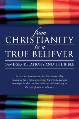 From Christianity to a True Believer: Same-Sex Relations and the Bible by Nottuh, Anita L.