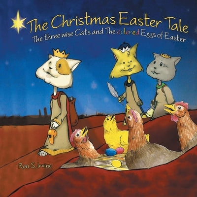 The Christmas Easter Tale: The Three Wise Cats and the Colored Eggs of Easter by Irvine, Ron S.