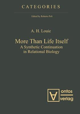 More Than Life Itself: A Synthetic Continuation in Relational Biology by Louie, A. H.