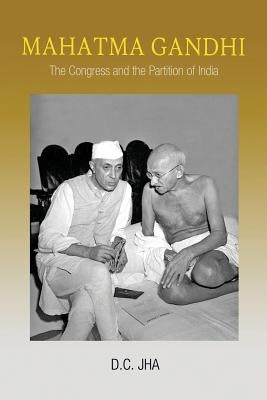 Mahatma Gandhi: The Congress and the Partition of India by Jha, D. C.
