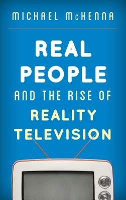 Real People and the Rise of Reality Television by McKenna, Michael