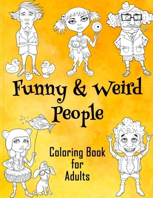 Funny & Weird People Coloring Book for Adults: Large Coloring Book for Grown ups of Funny, Guggy, Stupid, Nice Friendly & Naughty People - Perfect Gif by Alchemy, Coloring