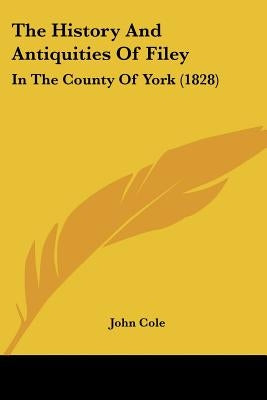 The History And Antiquities Of Filey: In The County Of York (1828) by Cole, John