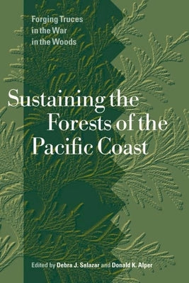 Sustaining the Forests of the Pacific Coast: Forging Truces in the War in the Woods by Salazar, Debra