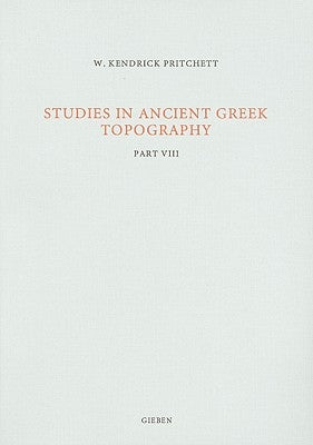Studies in Ancient Greek Topography: Part VIII by Pritchett, W. K.