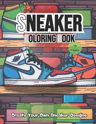 Sneakers Coloring Book: Adult - Teen Coloring Book Fashion Design Create Your Own Sneaker Designs Perfect for Sneakerheads by Publishing, McWoods