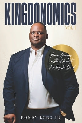 Kingdonomics: From Living in the Hood to Eating the Good by Long, Rondy, Jr.