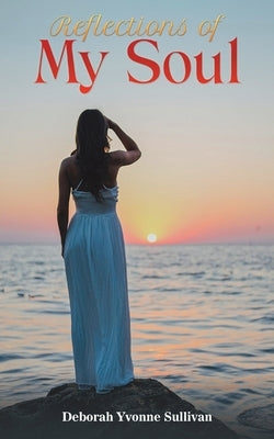 Reflections of My Soul by Sullivan, Deborah Yvonne