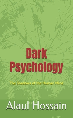 Dark Psychology: The Shadows of the Human Mind by Hossain, Alaul