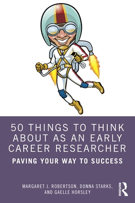 50 Things to Think About as an Early Career Researcher: Paving Your Way to Success by Robertson, Margaret J.