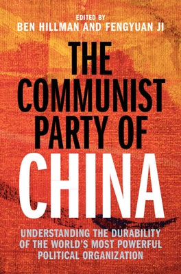 The Communist Party of China: Understanding the Durability of the World's Most Powerful Political Organization by Hillman, Ben