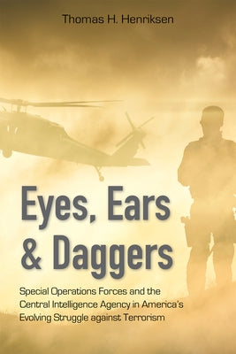 Eyes, Ears, and Daggers: Special Operations Forces and the Central Intelligence Agency in America's Evolving Struggle Against Terrorism by Henriksen, Thomas H.