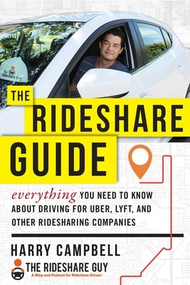 The Rideshare Guide: Everything You Need to Know about Driving for Uber, Lyft, and Other Ridesharing Companies by Campbell, Harry