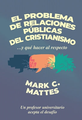 El Problema de Relaciones Públicas del Cristianismo by Mattes, Mark C.