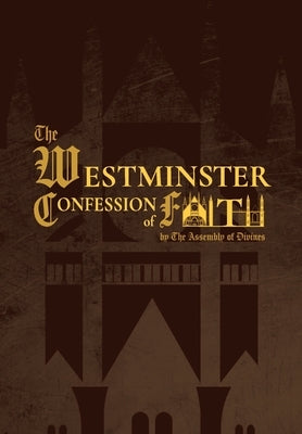 The Westminster Confession of Faith (1646 Edition): by the Assembly of Divines by Of Divines, The Assembly
