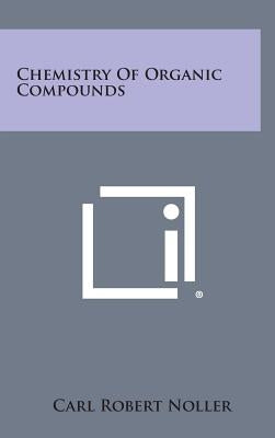 Chemistry of Organic Compounds by Noller, Carl Robert
