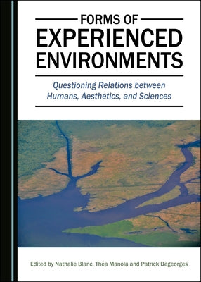 Forms of Experienced Environments: Questioning Relations Between Humans, Aesthetics, and Sciences by Blanc, Nathalie