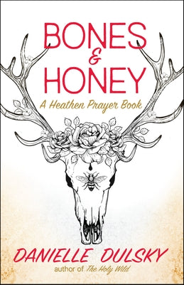 Bones & Honey: A Heathen Prayer Book by Dulsky, Danielle