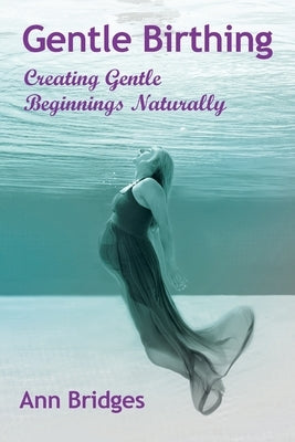 Gentle Birthing: Creating Gentle Beginnings Naturally by Bridges, Ann