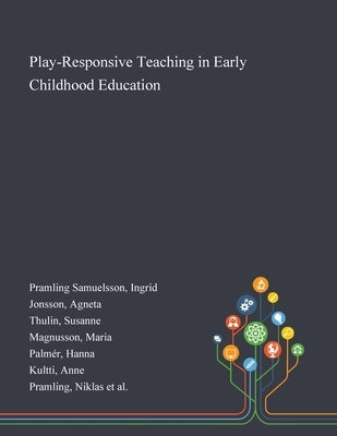 Play-Responsive Teaching in Early Childhood Education by Pramling Samuelsson, Ingrid